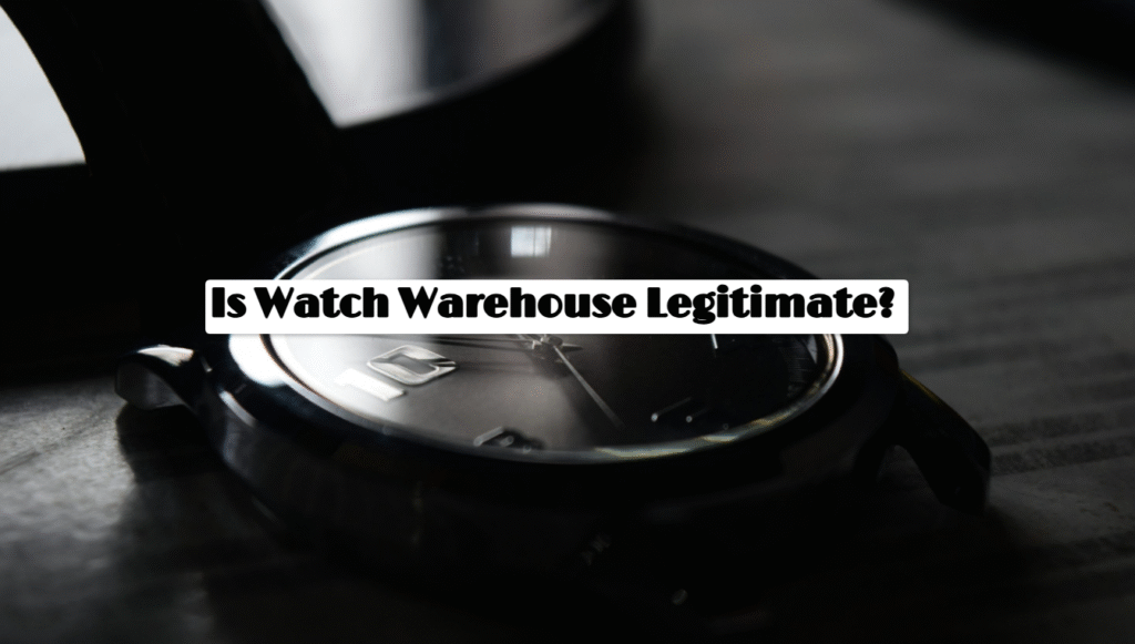 Is Watch Warehouse Legitimate?