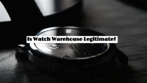 Is Watch Warehouse Legitimate?